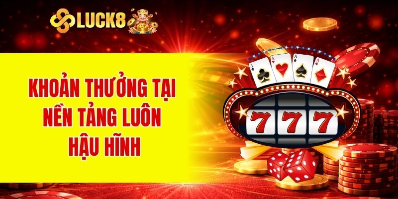 Khoản thưởng tại nền tảng luôn hậu hĩnh