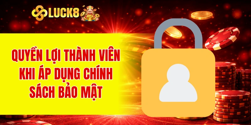 Quyền lợi thành viên khi áp dụng chính sách bảo mật