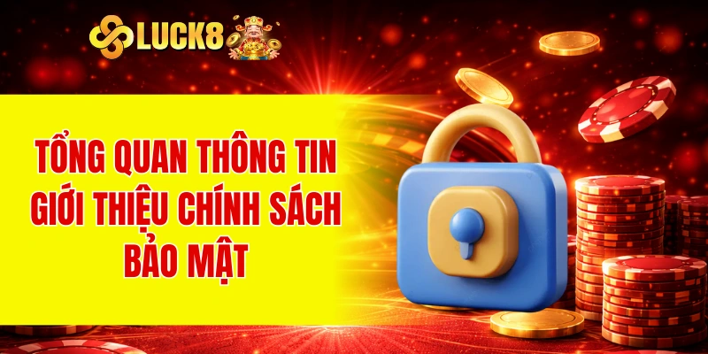 Tổng quan thông tin giới thiệu chính sách bảo mật
